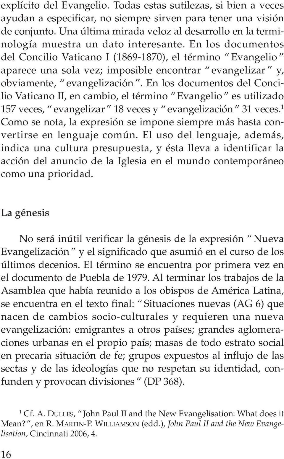 En los documentos del Concilio Vaticano I (1869-1870), el término Evangelio aparece una sola vez; imposible encontrar evangelizar y, obviamente, evangelización.