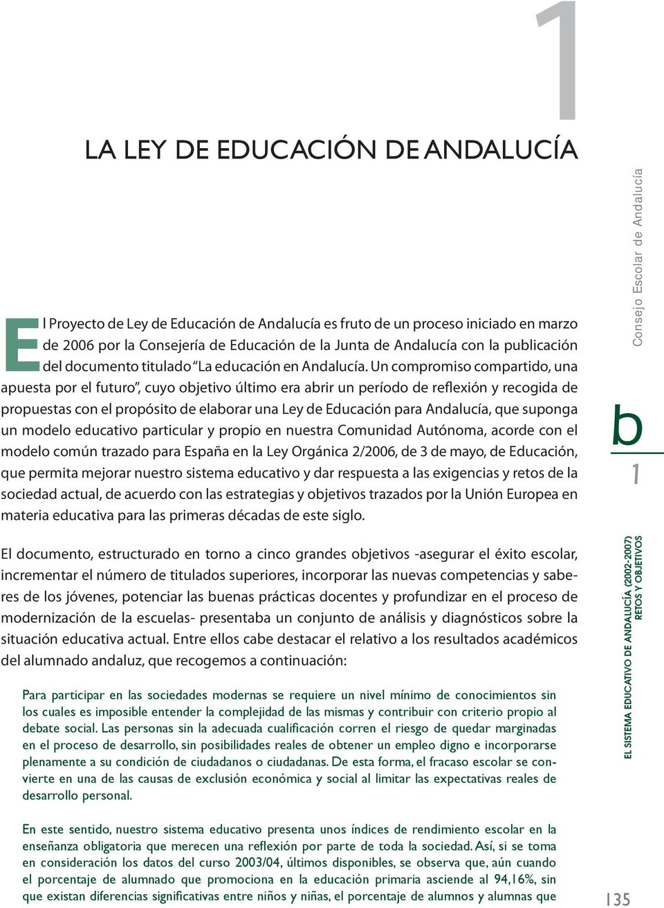 Un compromiso compartido, una apuesta por el futuro, cuyo objetivo último era abrir un período de reflexión y recogida de propuestas con el propósito de elaborar una Ley de Educación para Andalucía,