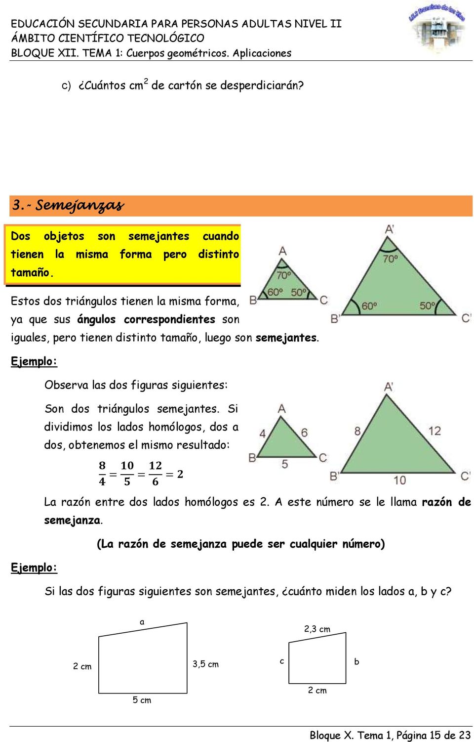 Ejemplo: Ejemplo: Observa las dos figuras siguientes: Son dos triángulos semejantes.