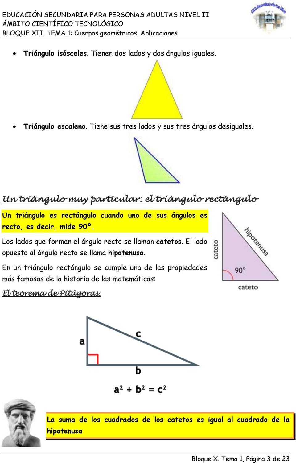 Los lados que forman el ángulo recto se llaman catetos. El lado opuesto al ángulo recto se llama hipotenusa.