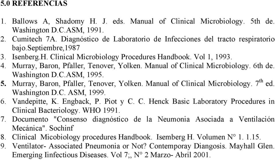 Murray, Baron, Pfaller, Tenover, Yolken. Manual of Clinical Microbiology. 6th de. Washington D.C.ASM, 1995. 5. Murray, Baron, Pfaller, Tenover, Yolken. Manual of Clinical Microbiology. 7 th ed.