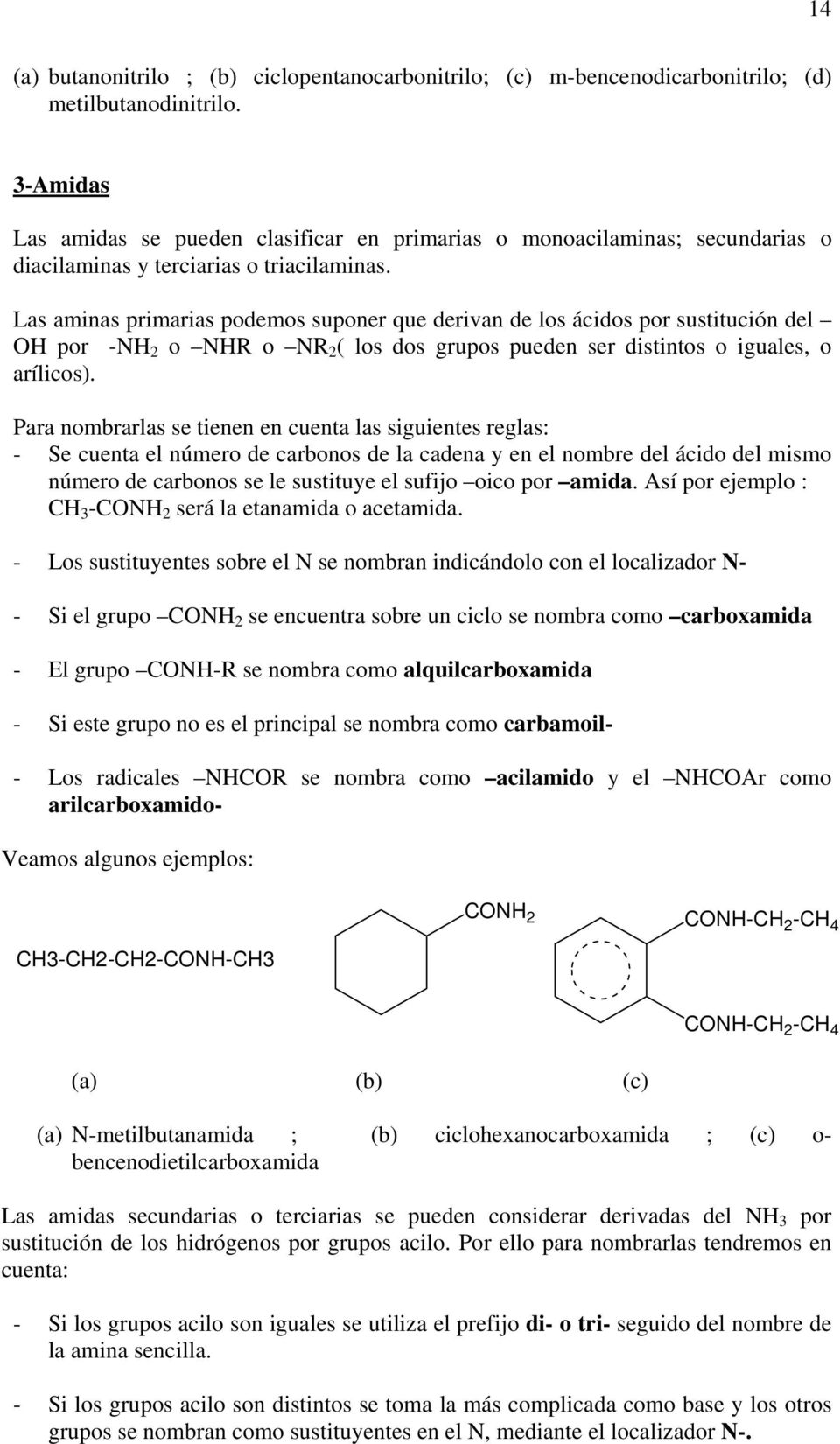 Las aminas primarias podemos suponer que derivan de los ácidos por sustitución del por -N o NHR o NR 2 ( los dos grupos pueden ser distintos o iguales, o arílicos).