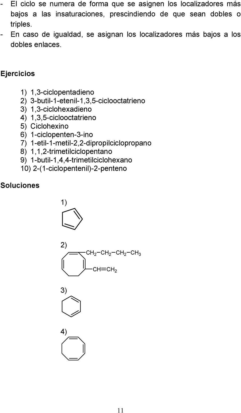 Ejercicios 1) 1,3-ciclopentadieno 2) 3-butil-1-etenil-1,3,5-ciclooctatrieno 3) 1,3-ciclohexadieno 4) 1,3,5-ciclooctatrieno 5) Ciclohexino
