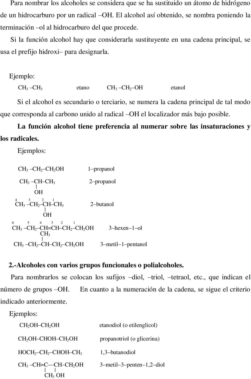 Si la función alcohol hay que considerarla sustituyente en una cadena principal, se usa el prefijo hidroxi para designarla.