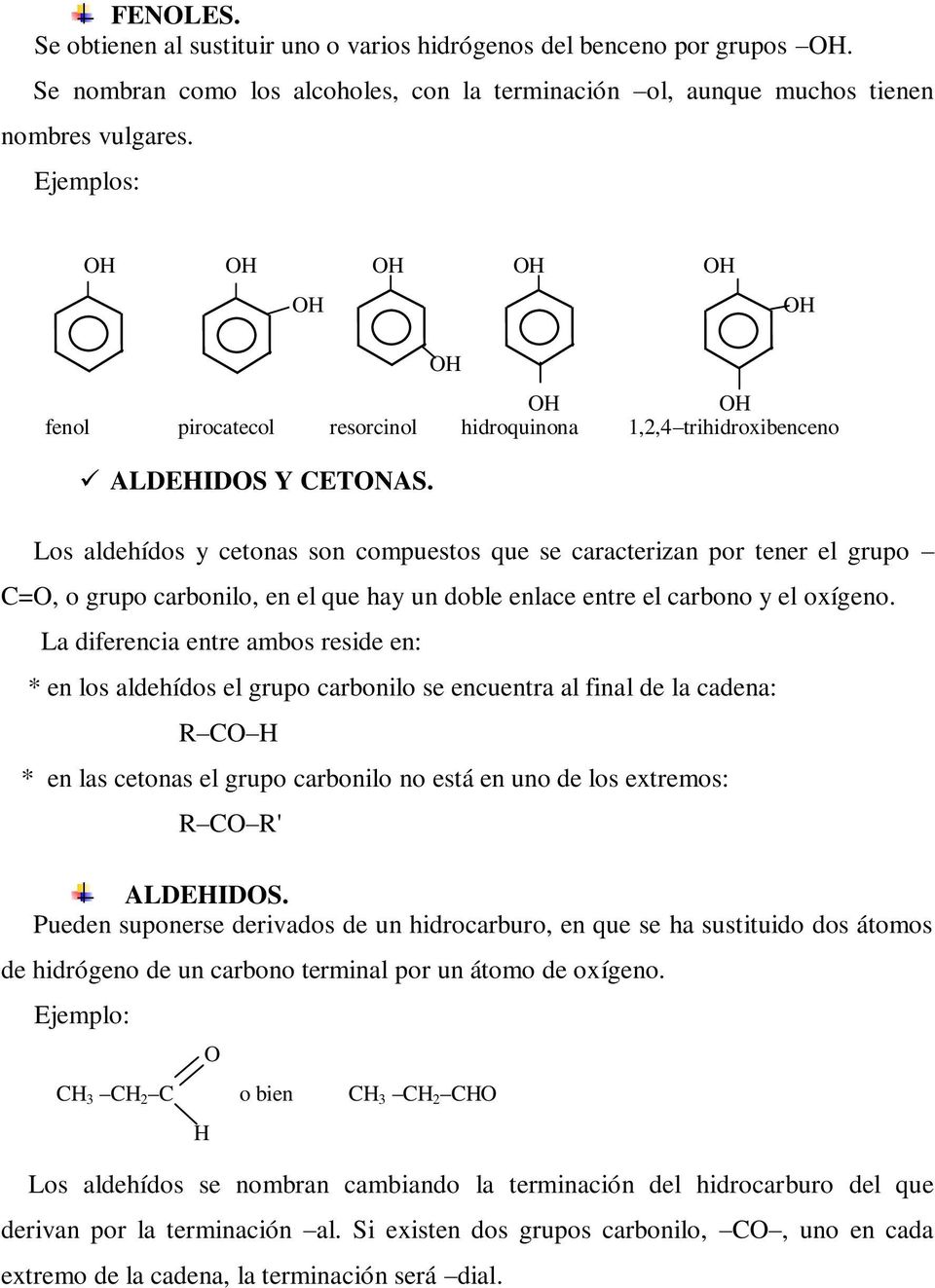 Los aldehídos y cetonas son compuestos que se caracterizan por tener el grupo C=, o grupo carbonilo, en el que hay un doble enlace entre el carbono y el oxígeno.