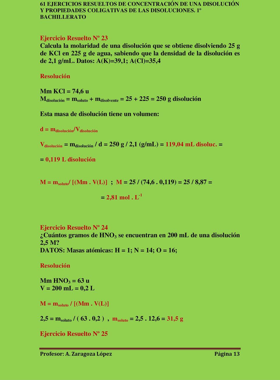 = m disolución / d = 250 g / 2,1 (g/ml) = 119,04 ml disoluc. = = 0,119 L disolución M = m soluto / [(Mm. V(L)] ; M = 25 / (74,6. 0,119) = 25 / 8,87 = = 2,81 mol.