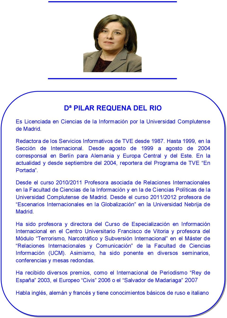 En la actualidad y desde septiembre del 2004, reportera del Programa de TVE En Portada.