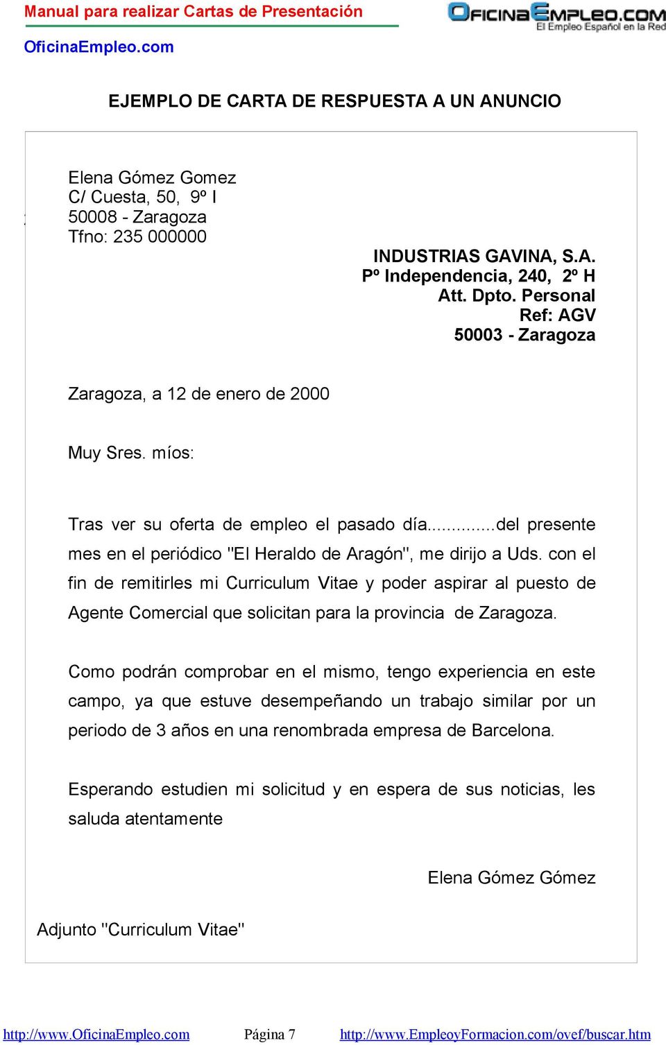 con el fin de remitirles mi Curriculum Vitae y poder aspirar al puesto de Agente Comercial que solicitan para la provincia de Zaragoza.