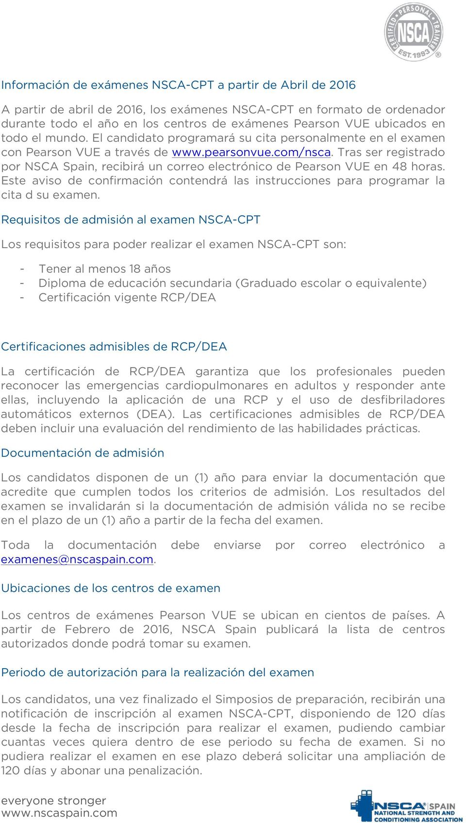 Tras ser registrado por NSCA Spain, recibirá un correo electrónico de Pearson VUE en 48 horas. Este aviso de confirmación contendrá las instrucciones para programar la cita d su examen.