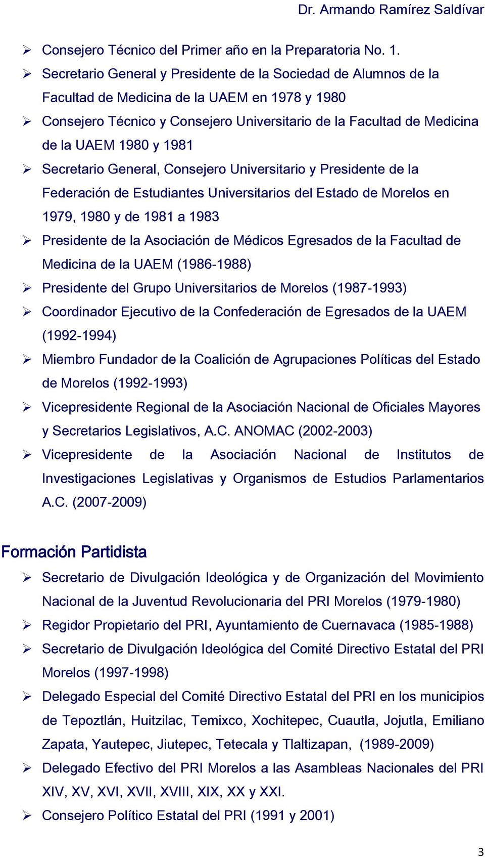 1981 Secretario General, Consejero Universitario y Presidente de la Federación de Estudiantes Universitarios del Estado de Morelos en 1979, 1980 y de 1981 a 1983 Presidente de la Asociación de