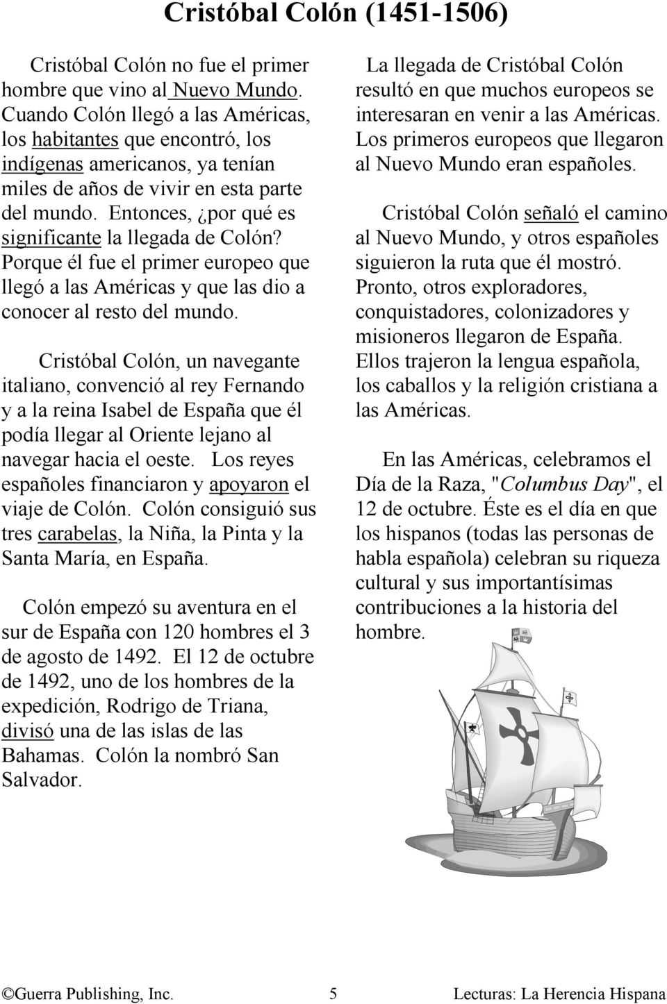 Entonces, por qué es significante la llegada de Colón? Porque él fue el primer europeo que llegó a las Américas y que las dio a conocer al resto del mundo.