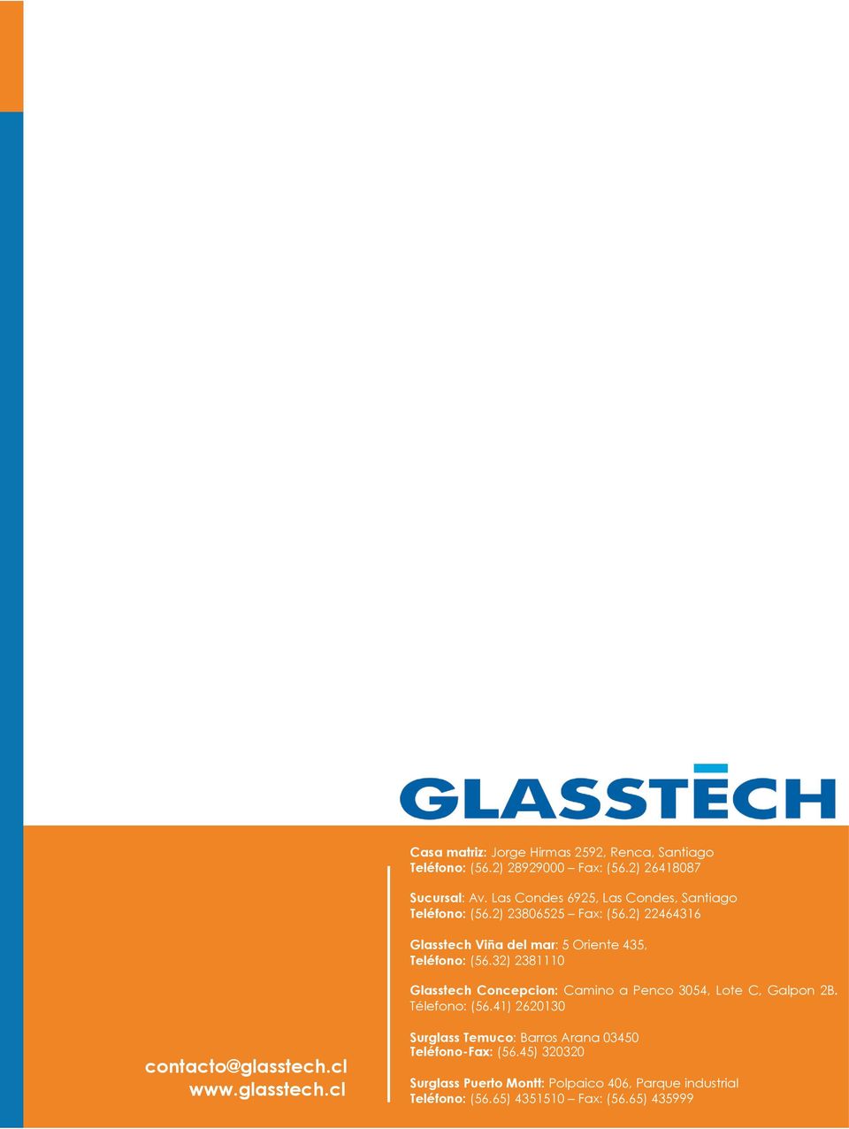 32) 2381110 Glasstech Concepcion: Camino a Penco 3054, Lote C, Galpon 2B. Télefono: (56.41) 2620130 contacto@glasstech.