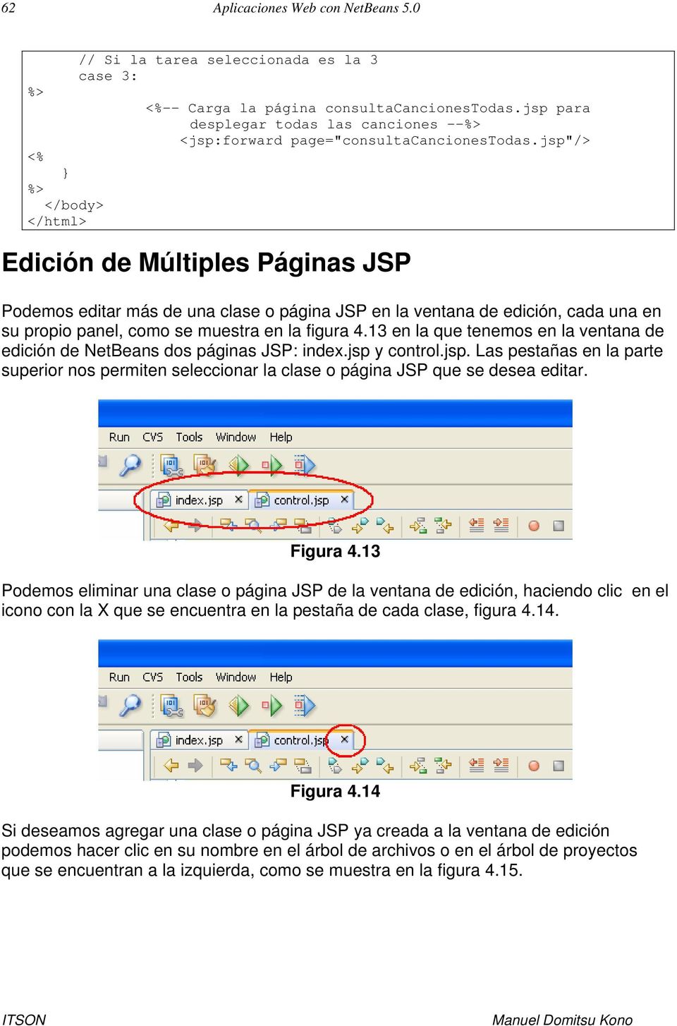 jsp"/> Edición de Múltiples Páginas JSP Podemos editar más de una clase o página JSP en la ventana de edición, cada una en su propio panel, como se muestra en la figura 4.