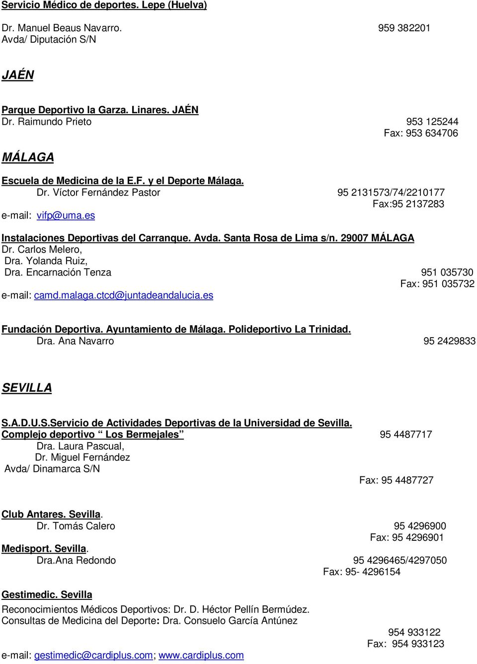 es Instalaciones Deportivas del Carranque. Avda. Santa Rosa de Lima s/n. 29007 MÁLAGA Dr. Carlos Melero, Dra. Yolanda Ruiz, Dra. Encarnación Tenza 951 035730 Fax: 951 035732 e-mail: camd.malaga.