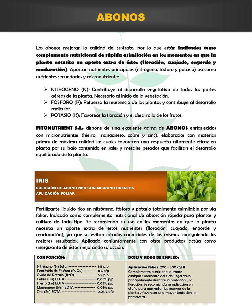 NITRÓGENO (N): Contribuye al desarrollo vegetativo de todas las partes aéreas de la planta. Necesario al inicio de la vegetación.