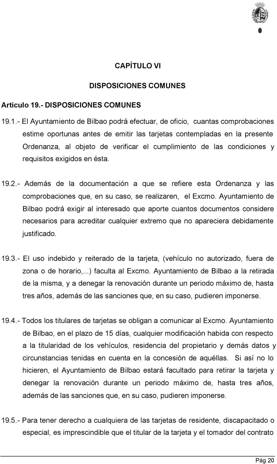 .1.- El Ayuntamiento de Bilbao podrá efectuar, de oficio, cuantas comprobaciones estime oportunas antes de emitir las tarjetas contempladas en la presente Ordenanza, al objeto de verificar el