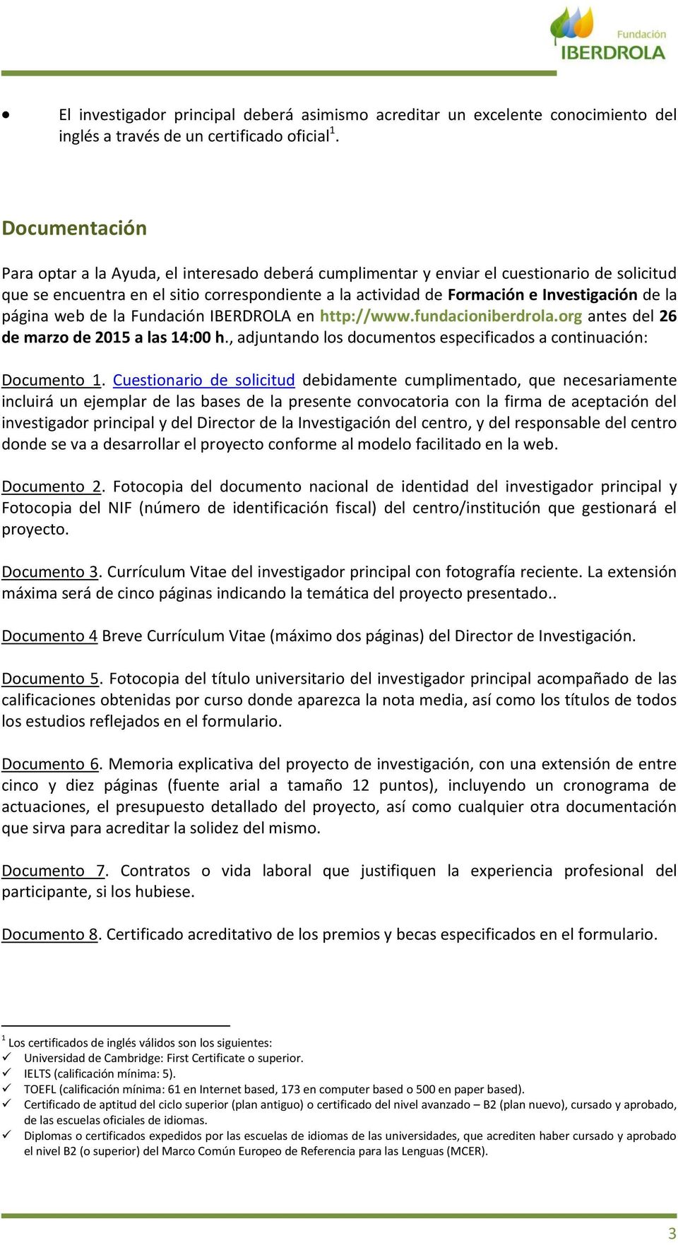 de la página web de la Fundación IBERDROLA en http://www.fundacioniberdrola.org antes del 26 de marzo de 2015 a las 14:00 h., adjuntando los documentos especificados a continuación: Documento 1.