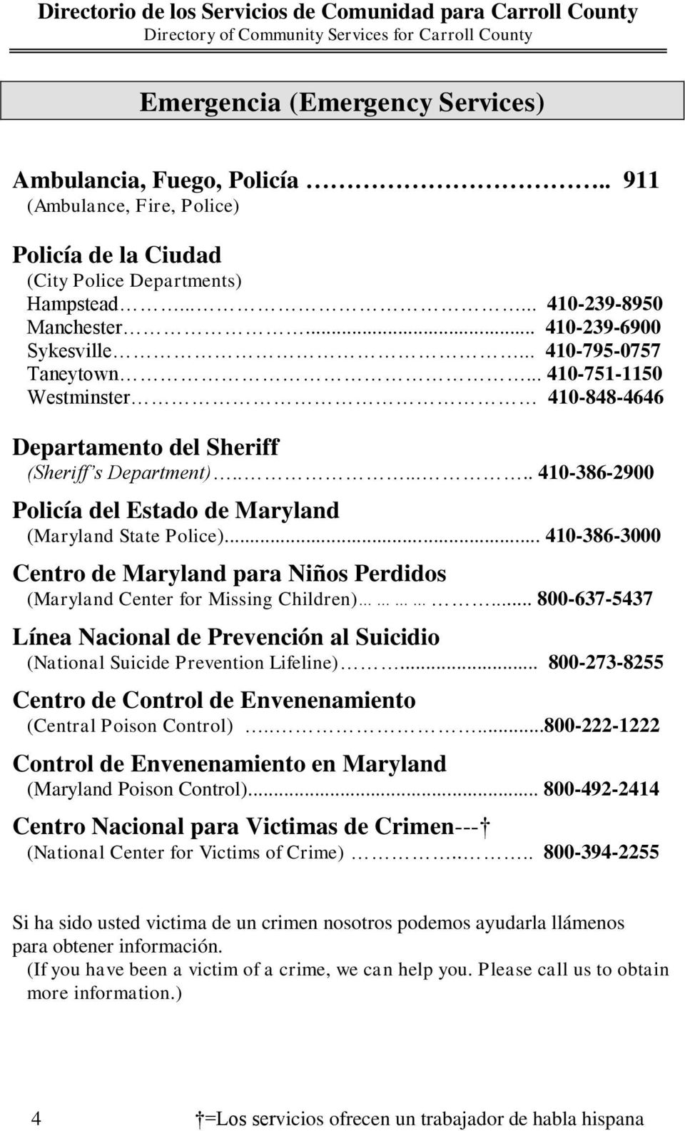 ...... 410-386-2900 Policía del Estado de Maryland (Maryland State Police)... 410-386-3000 Centro de Maryland para Niños Perdidos (Maryland Center for Missing Children).