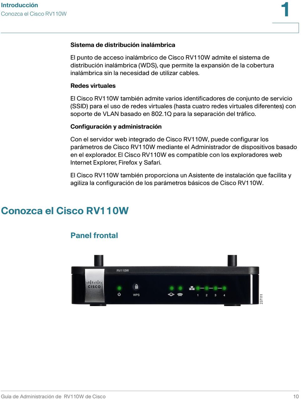 Redes virtuales El Cisco RV110W también admite varios identificadores de conjunto de servicio (SSID) para el uso de redes virtuales (hasta cuatro redes virtuales diferentes) con soporte de VLAN
