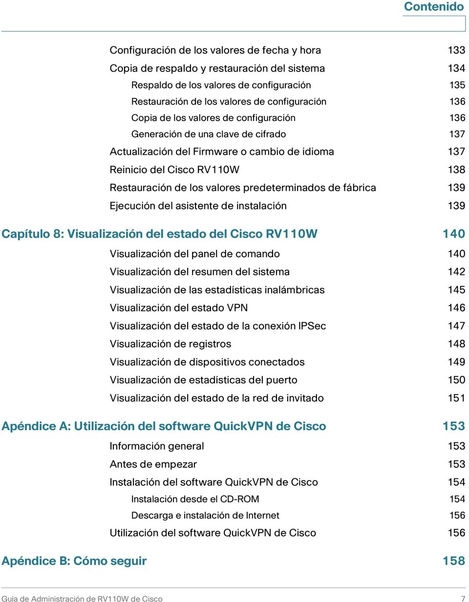 predeterminados de fábrica 139 Ejecución del asistente de instalación 139 Capítulo 8: Visualización del estado del Cisco RV110W 140 Visualización del panel de comando 140 Visualización del resumen