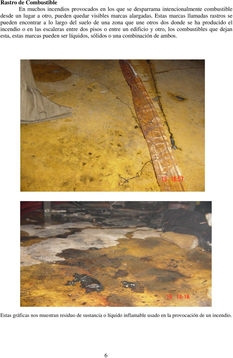 Estas marcas llamadas rastros se pueden encontrar a lo largo del suelo de una zona que une otros dos donde se ha producido el incendio o en las