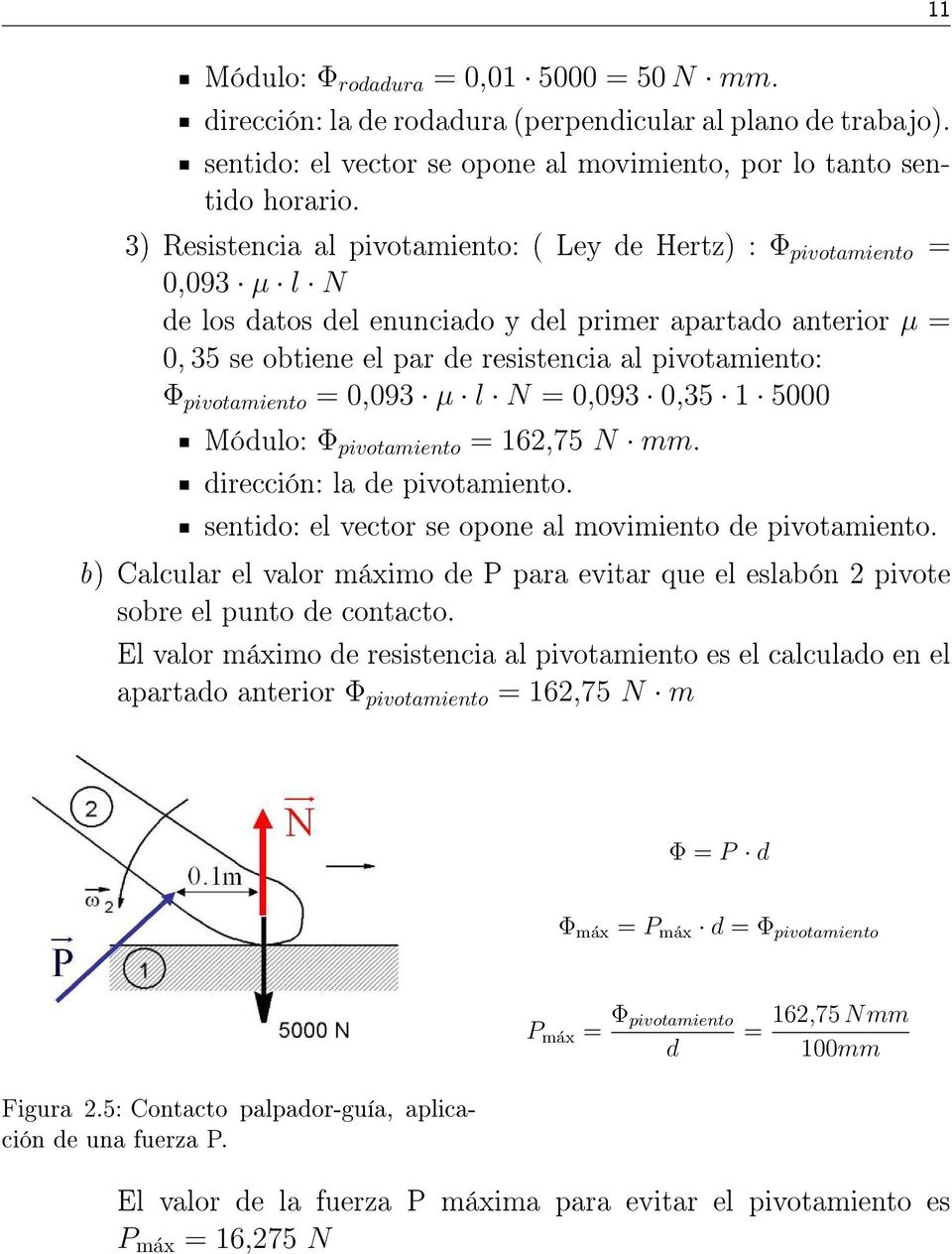pivotamiento = 0,093 µ l N = 0,093 0,35 1 5000 Módulo: Φ pivotamiento = 162,75 N mm. dirección: la de pivotamiento. sentido: el vector se opone al movimiento de pivotamiento.