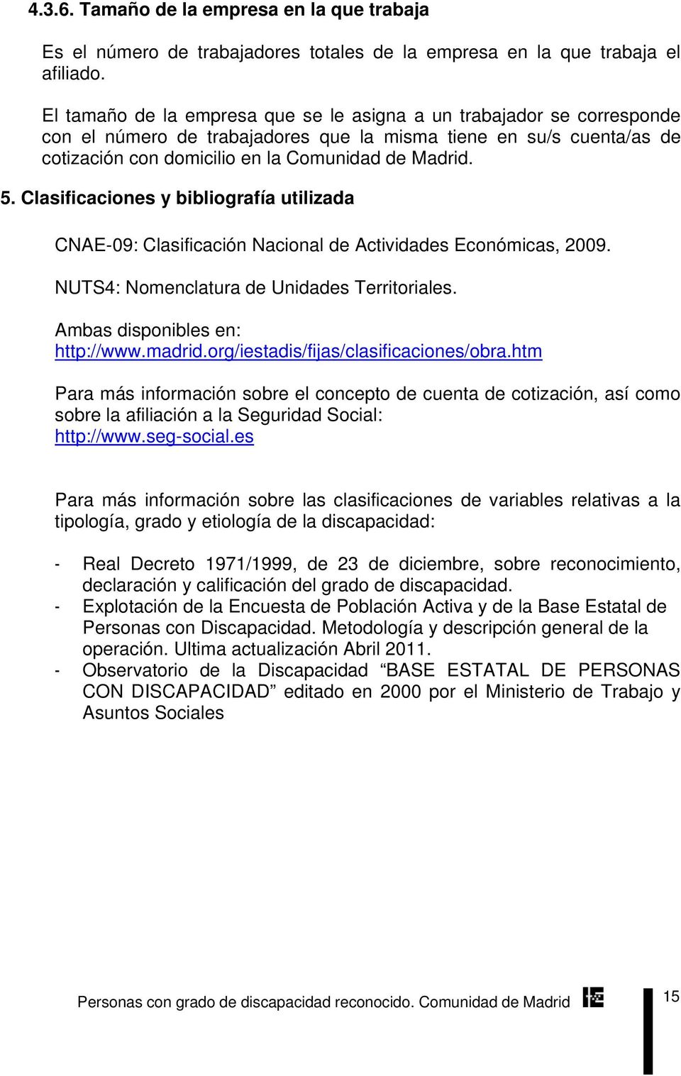 Clasificaciones y bibliografía utilizada CNAE-09: Clasificación Nacional de Actividades Económicas, 2009. NUTS4: Nomenclatura de Unidades Territoriales. Ambas disponibles en: http://www.madrid.