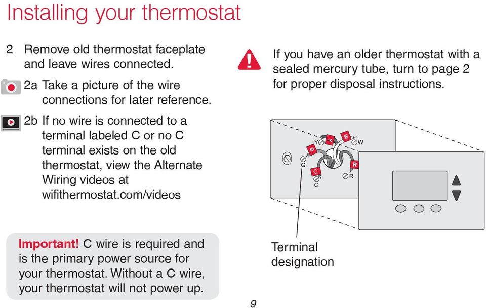 com/videos If you have an older thermostat with a sealed mercury tube, turn to page 2 for proper disposal instructions. C C Important!