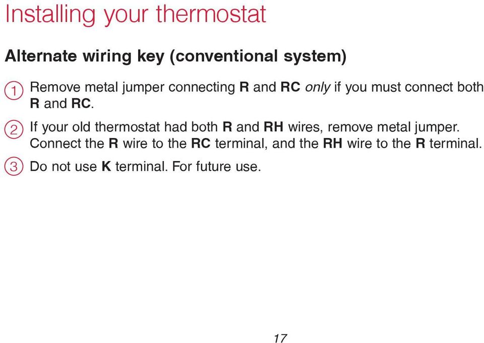 If your old thermostat had both R and RH wires, remove metal jumper.