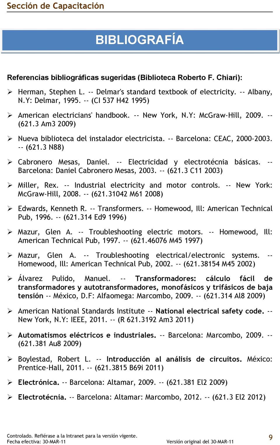 -- Electricidad y electrotécnia básicas. -- Barcelona: Daniel Cabronero Mesas, 2003. -- (621.3 C11 2003) Miller, ex. -- Industrial electricity and motor controls. -- New York: McGraw-Hill, 2008.