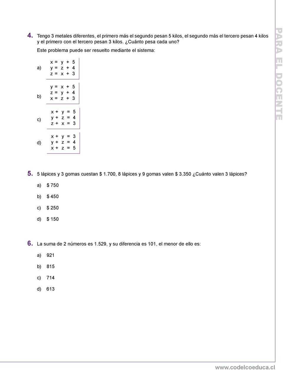 Este problema puede ser resuelto mediante el sistema: a) b) c) x = y + 5 y = z + 4 z = x + 3 y = x + 5 z = y + 4 x = z + 3 x + y = 5 y + z = 4 z + x = 3