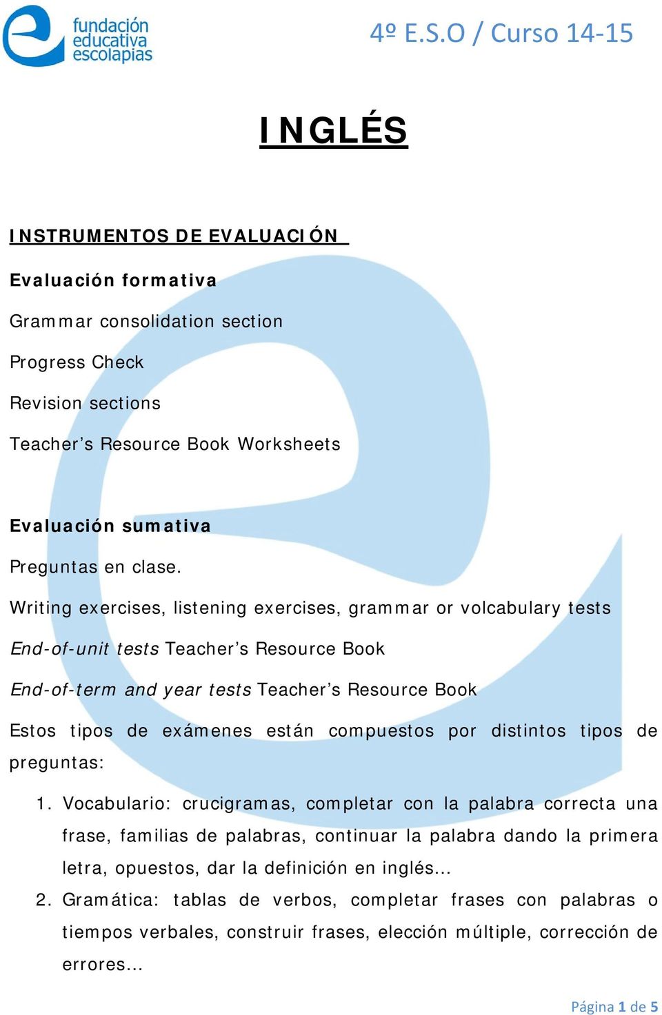 Writing exercises, listening exercises, grammar or volcabulary tests End-of-unit tests Teacher s Resource Book End-of-term and year tests Teacher s Resource Book Estos tipos de exámenes