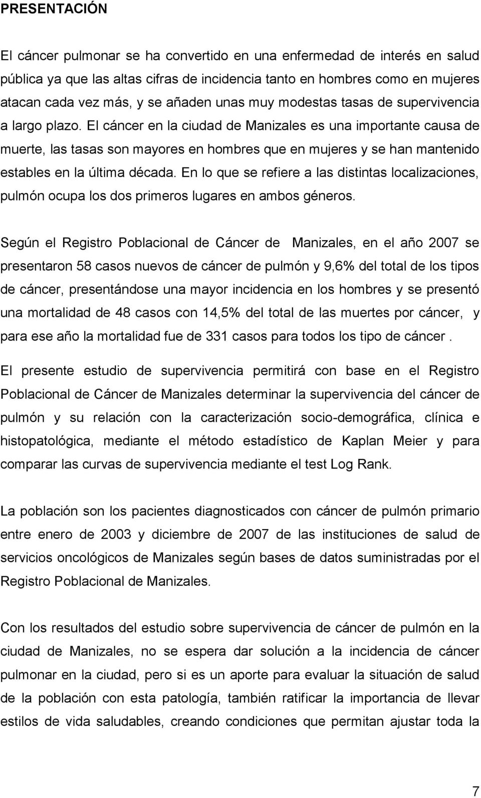 El cáncer en la ciudad de Manizales es una importante causa de muerte, las tasas son mayores en hombres que en mujeres y se han mantenido estables en la última década.