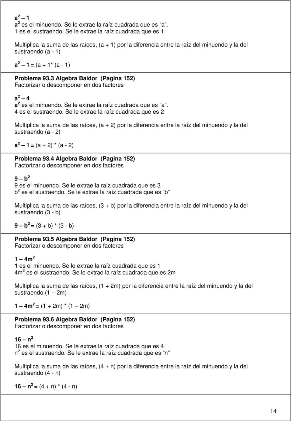 3 Algebra Baldor (Pagina 152) Factorizar o descomponer en dos factores a 2 4 a 2 es el minuendo. Se le extrae la raíz cuadrada que es a. 4 es el sustraendo.