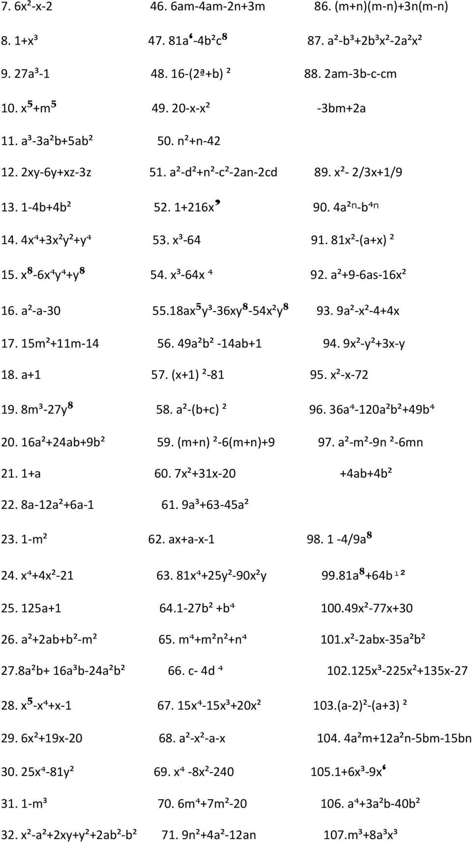 18ax y³-36xy -54x²y 93. 9a²-x²-4+4x 17. 15m²+11m-14 56. 49a²b² -14ab+1 94. 9x²-y²+3x-y 18. a+1 57. (x+1) ²-81 95. x²-x-7 19. 8m³-7y 58. a²-(b+c) ² 96. 36a -10a²b²+49b 0. 16a²+4ab+9b² 59.