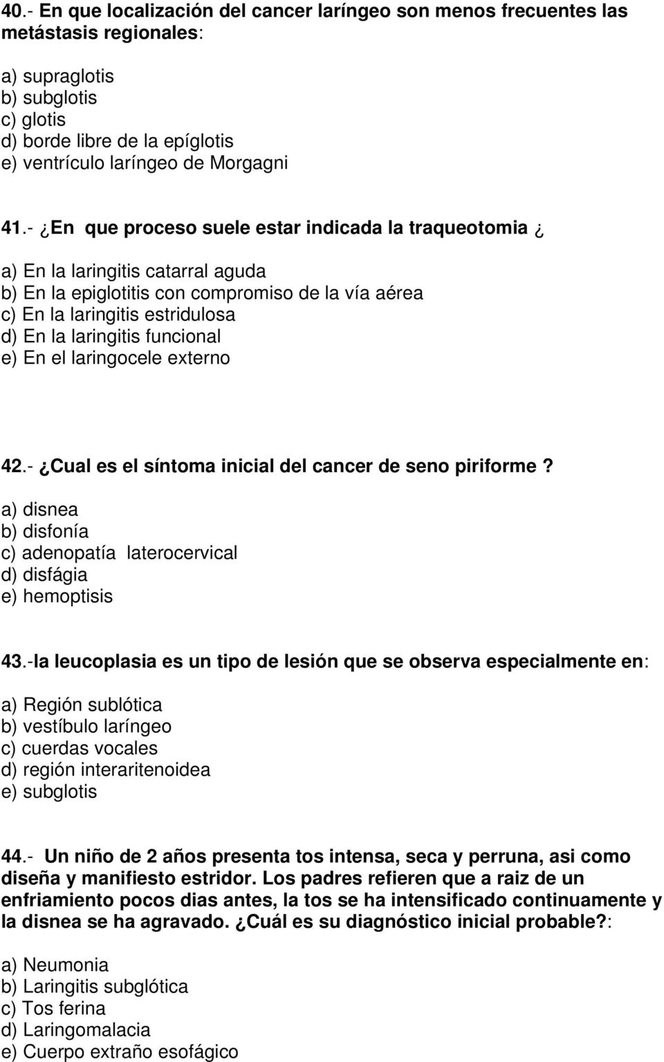 funcional e) En el laringocele externo 42.- Cual es el síntoma inicial del cancer de seno piriforme? a) disnea b) disfonía c) adenopatía laterocervical d) disfágia e) hemoptisis 43.