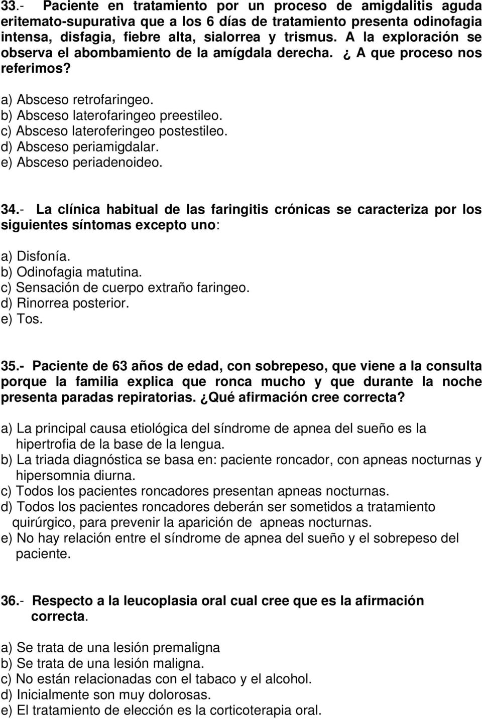 d) Absceso periamigdalar. e) Absceso periadenoideo. 34.- La clínica habitual de las faringitis crónicas se caracteriza por los siguientes síntomas excepto uno: a) Disfonía. b) Odinofagia matutina.