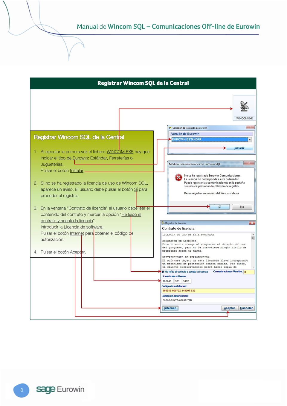Si no se ha registrado la licencia de uso de Wincom SQL, aparece un aviso. El usuario debe pulsar el botón Sí para proceder al registro. 3.
