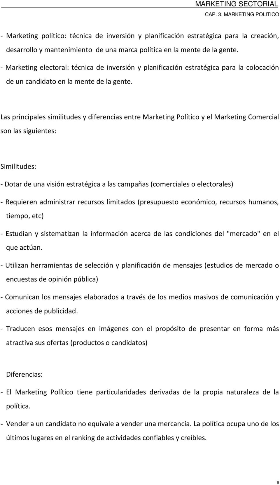 Las principales similitudes y diferencias entre Marketing Político y el Marketing Comercial son las siguientes: Similitudes: - Dotar de una visión estratégica a las campañas (comerciales o