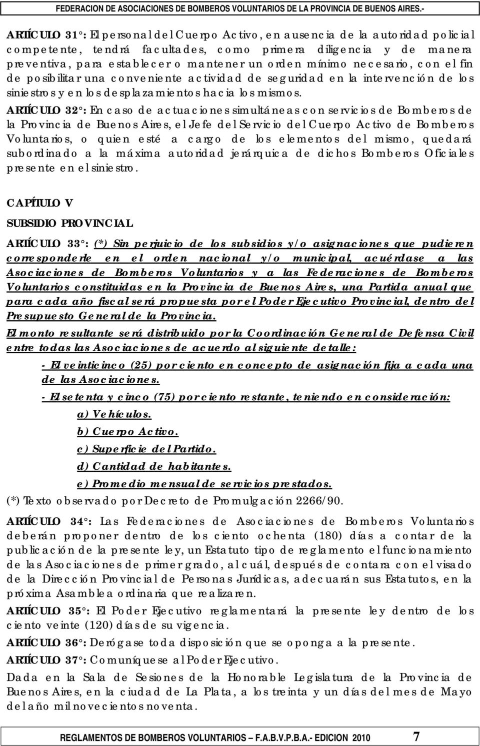 ARTÍCULO 32 : En caso de actuaciones simultáneas con servicios de Bomberos de la Provincia de Buenos Aires, el Jefe del Servicio del Cuerpo Activo de Bomberos Voluntarios, o quien esté a cargo de los