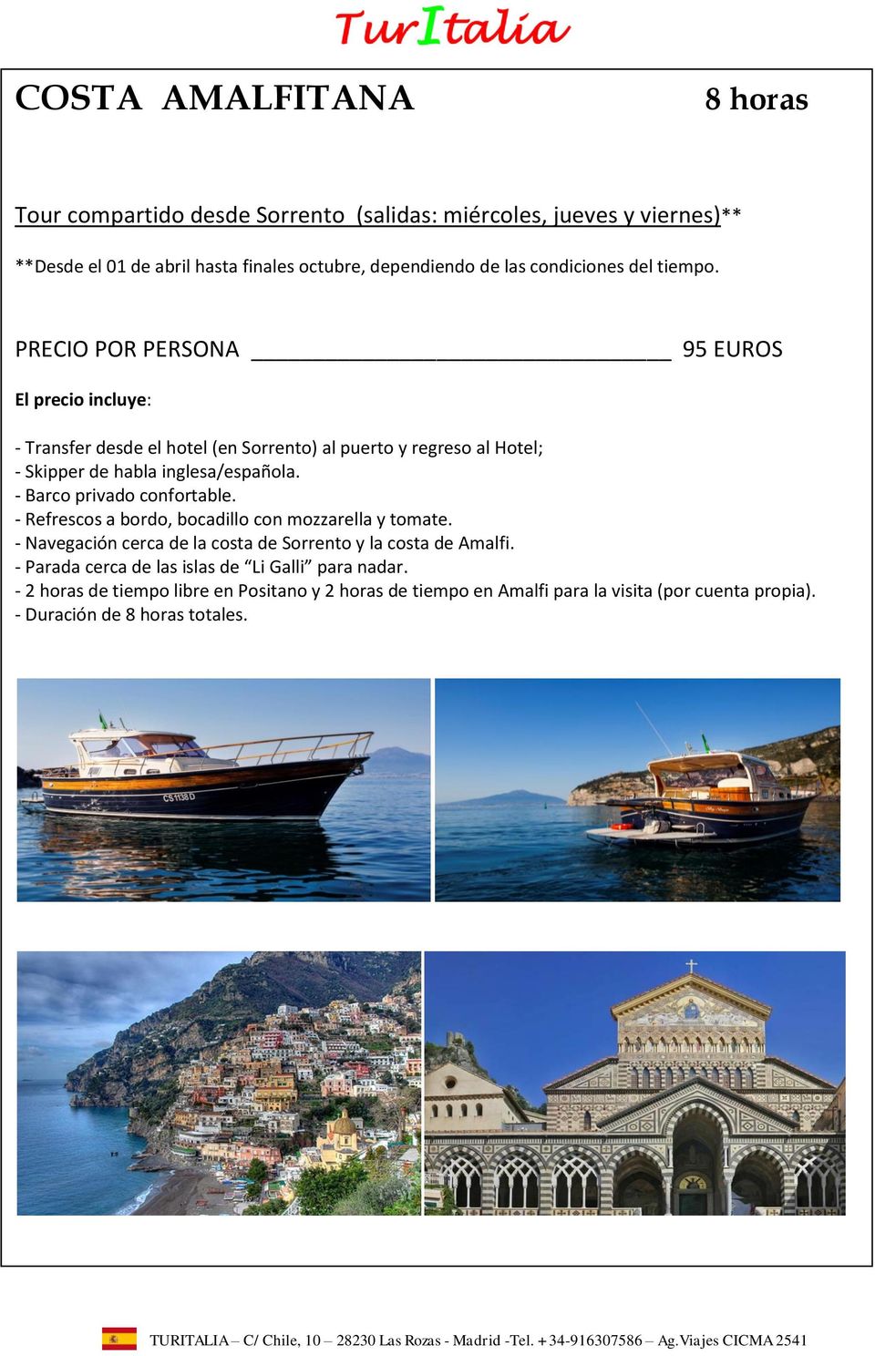 - Barco privado confortable. - Refrescos a bordo, bocadillo con mozzarella y tomate. - Navegación cerca de la costa de Sorrento y la costa de Amalfi.