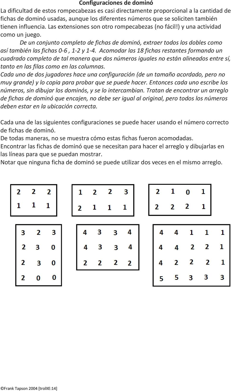 De un conjunto completo de fichas de dominó, extraer todos los dobles como así también las fichas 0-6, 1-2 y 1-4.
