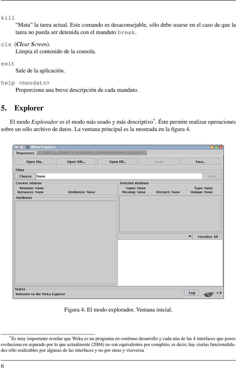 Explorer El modo Explorador es el modo más usado y más descriptivo *. Éste permite realizar operaciones sobre un sólo archivo de datos. La ventana principal es la mostrada en la figura 4.
