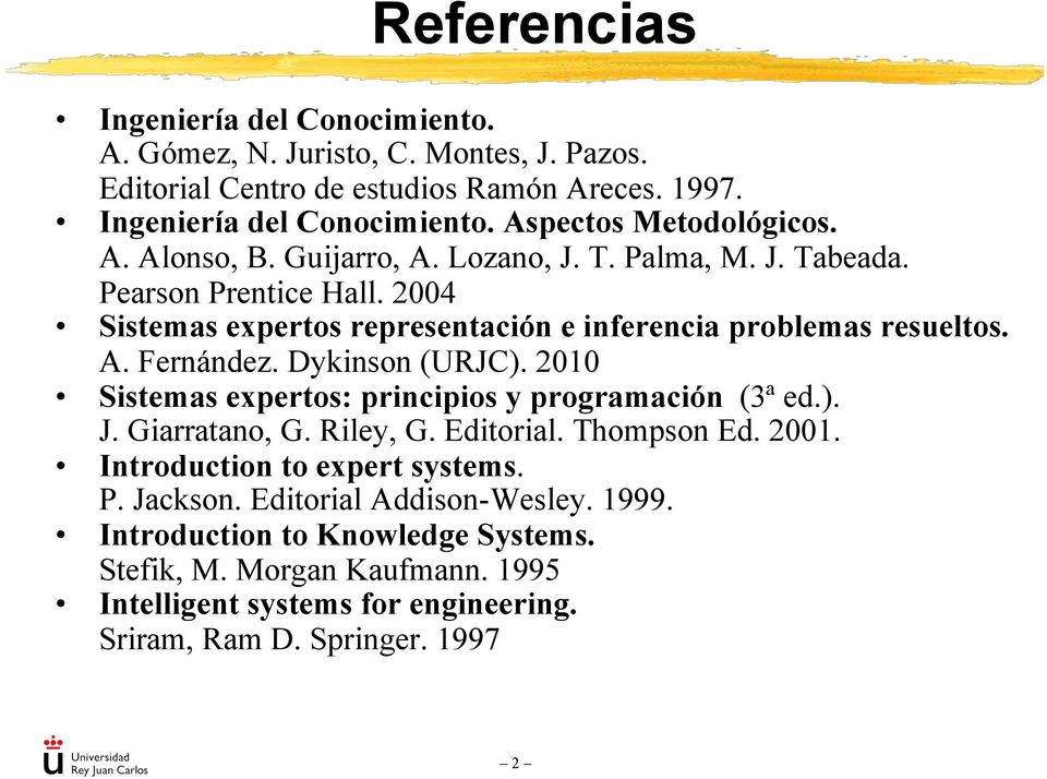 Dykinson (URJC). 2010 Sistemas expertos: principios y programación (3ª ed.). J. Giarratano, G. Riley, G. Editorial. Thompson Ed. 2001. Introduction to expert systems. P.