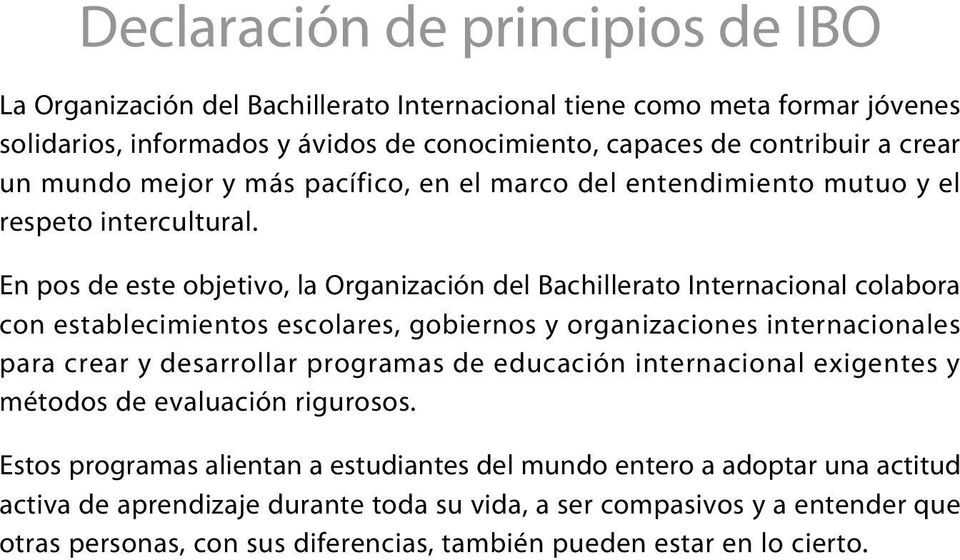En pos de este objetivo, la Organización del Bachillerato Internacional colabora con establecimientos escolares, gobiernos y organizaciones internacionales para crear y desarrollar programas de