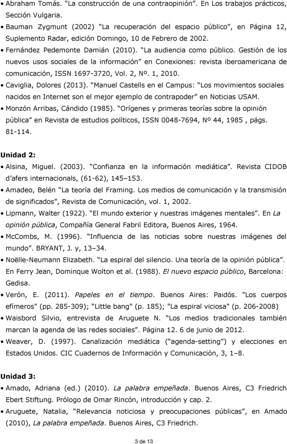 Gestión de los nuevos usos sociales de la información en Conexiones: revista iberoamericana de comunicación, ISSN 1697-3720, Vol. 2, Nº. 1, 2010. Caviglia, Dolores (2013).
