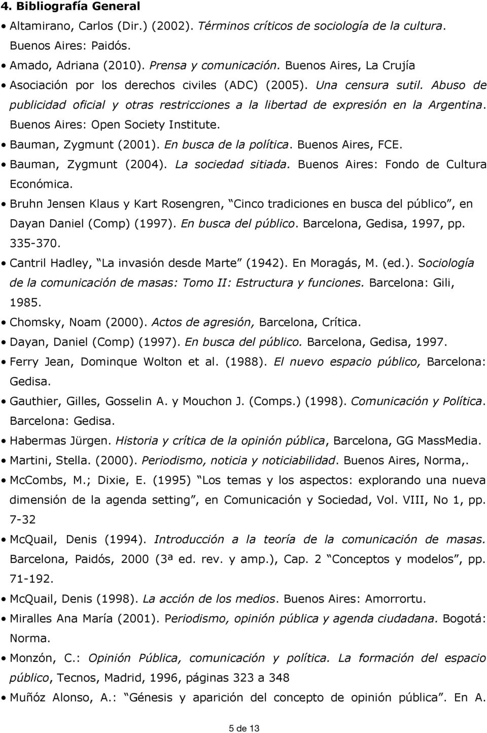 Buenos Aires: Open Society Institute. Bauman, Zygmunt (2001). En busca de la política. Buenos Aires, FCE. Bauman, Zygmunt (2004). La sociedad sitiada. Buenos Aires: Fondo de Cultura Económica.