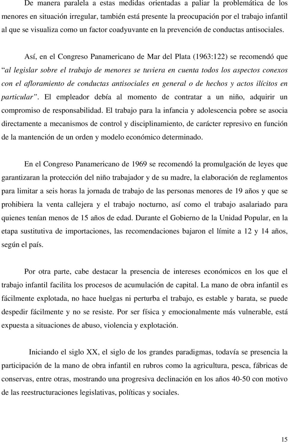 Así, en el Congreso Panamericano de Mar del Plata (1963:122) se recomendó que al legislar sobre el trabajo de menores se tuviera en cuenta todos los aspectos conexos con el afloramiento de conductas