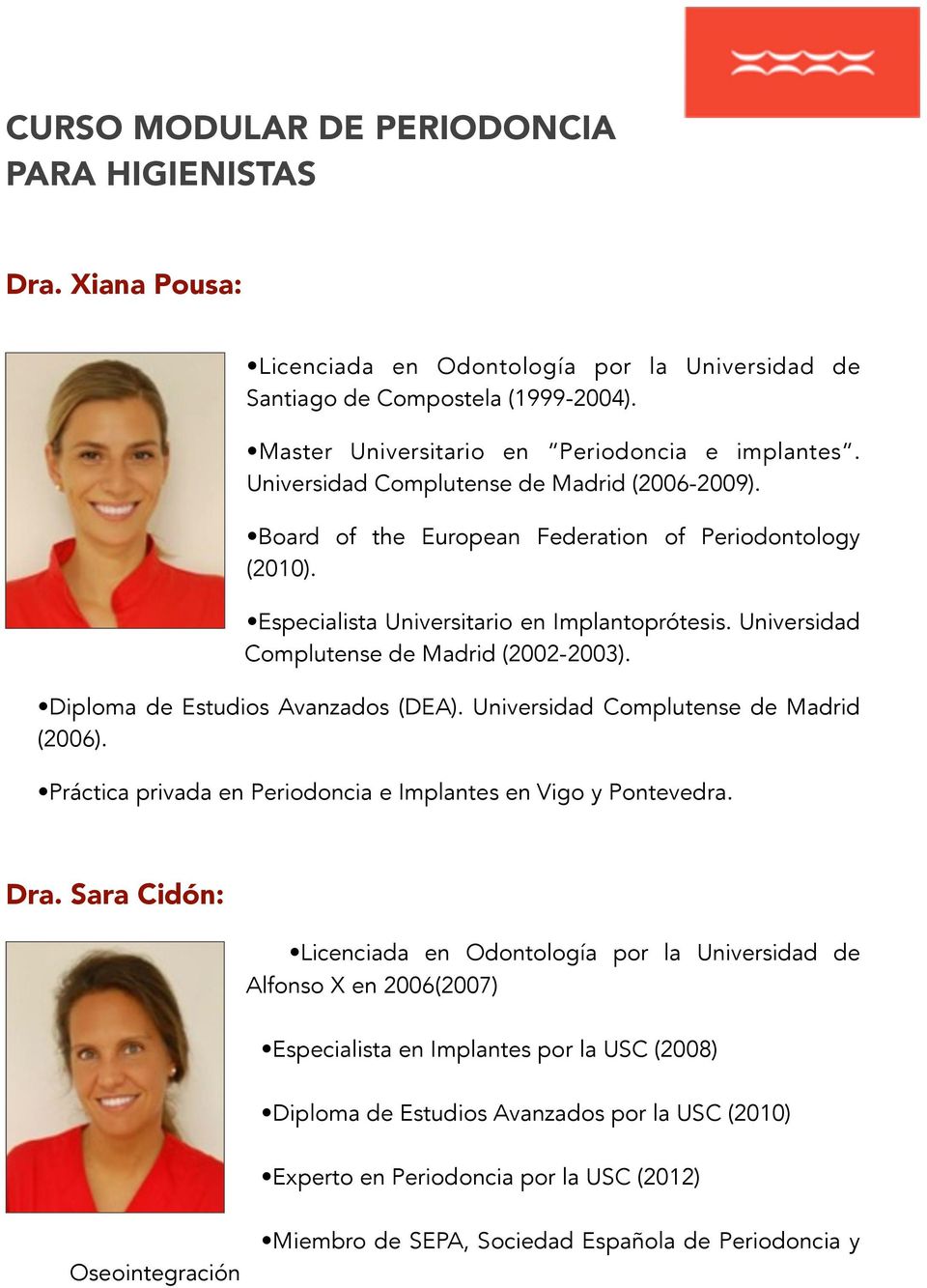 Diploma de Estudios Avanzados (DEA). Universidad Complutense de Madrid (2006). Práctica privada en Periodoncia e Implantes en Vigo y Pontevedra. Dra.