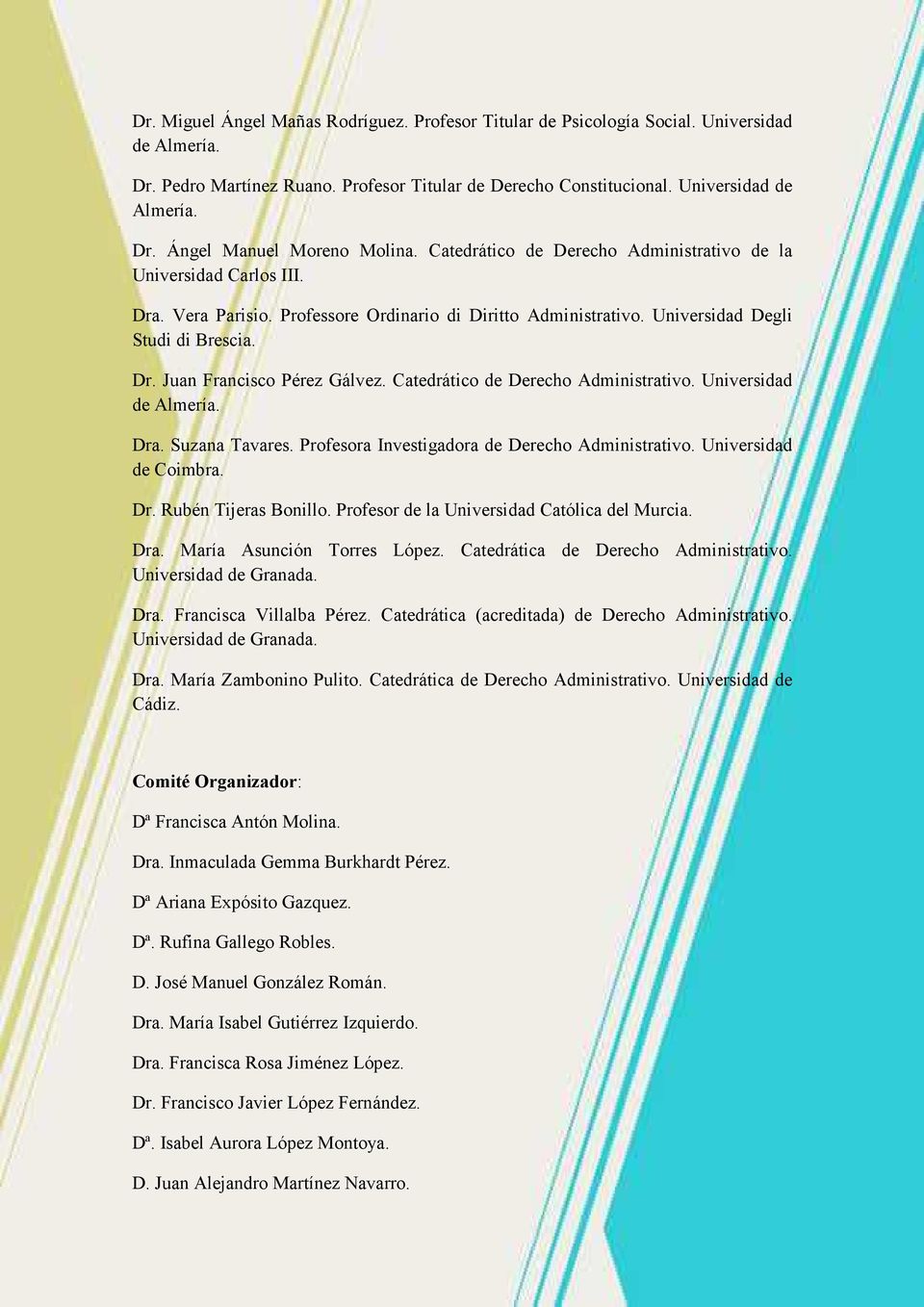 Catedrático de Derecho Administrativo. Universidad de Almería. Dra. Suzana Tavares. Profesora Investigadora de Derecho Administrativo. Universidad de Coimbra. Dr. Rubén Tijeras Bonillo.